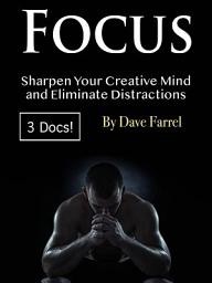 Icon image Focus: Sharpen Your Creative Mind and Eliminate Distractions