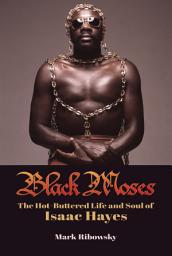 Icon image Black Moses: The Hot-Buttered Life and Soul of Isaac Hayes