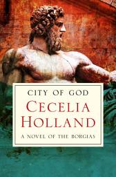 Icon image City of God: A Novel of the Borgias