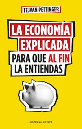 Icon image La economía explicada para que al fin la entiendas