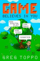 Icon image The Game Believes in You: How Digital Play Can Make Our Kids Smarter