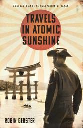 Icon image Travels in Atomic Sunshine: Australia and the occupation of Japan