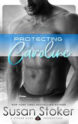 Icon image Protecting Caroline: A Navy SEAL Military Romantic Suspense: Navy SEAL/Military Romance