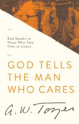 Icon image God Tells the Man Who Cares: God Speaks to Those Who Take Time to Listen