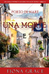 Icon image Una morte e un cane (Un giallo intimo e leggero di Lacey Doyle—Libro 2)