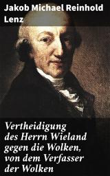 Icon image Vertheidigung des Herrn Wieland gegen die Wolken, von dem Verfasser der Wolken: Eine leidenschaftliche Verteidigung der Literatur: Kritik, Aufklärung und Wielands Werk im 18. Jahrhundert