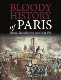 Icon image Bloody History of Paris: Riots, Revolution and Rat Pie