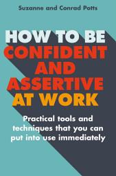 Icon image How to be Confident and Assertive at Work: Practical tools and techniques that you can put into use immediately