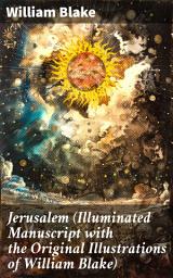 Icon image Jerusalem (Illuminated Manuscript with the Original Illustrations of William Blake): Visions of Divine Light and Rebel Spirits