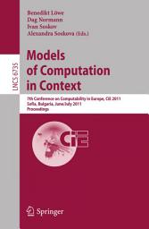 Icon image Models of Computation in Context: 7th Conference on Computability in Europe, CiE 2011, Sofia, Bulgaria, June 27 - July 2, 2011, Proceedings