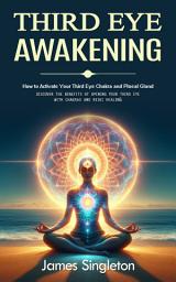 Icon image Third Eye Awakening: How to Activate Your Third Eye Chakra and Pineal Gland (Discover the Benefits of Opening Your Third Eye With Chakras and Reiki Healing)