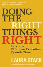 Icon image Doing the Right Things Right: How the Effective Executive Spends Time