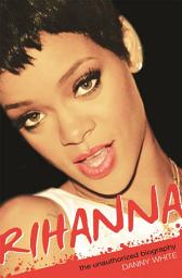 Icon image Rihanna: The Unauthorized Biography