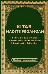 Icon image Kitab Hadits Pegangan: 642 Hadits Sahih Pilihan Beserta Tafsir untuk Pedoman Hidup Muslim Sehari-hari