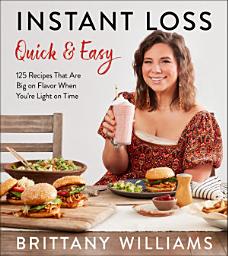 Icon image Instant Loss Quick and Easy: 125 Recipes That Are Big on Flavor When You're Light on Time