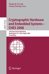 Icon image Cryptographic Hardware and Embedded Systems – CHES 2008: 10th International Workshop, Washington, D.C., USA, August 10-13, 2008, Proceedings