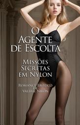 Icon image O Agente de Escolta: Missões Secretas em Nylon | Romance Erótico