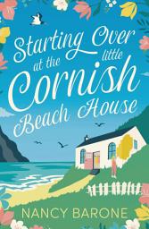 Icon image Starting Over at the Little Cornish Beach House: Escape to Cornwall with this absolutely heart-warming and uplifting page-turner in 2024!