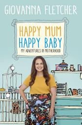 Icon image Happy Mum, Happy Baby: Adventures in motherhood from the host of the hit podcast