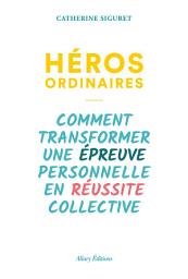 Icon image Héros ordinaires - Comment transformer une épreuve personnelle en réussite collective