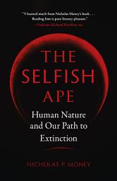 Icon image The Selfish Ape: Human Nature and Our Path to Extinction