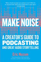 Icon image Make Noise: A Creator's Guide to Podcasting and Great Audio Storytelling