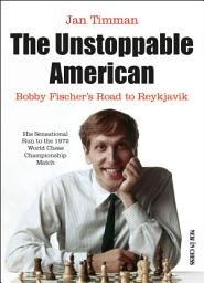 Icon image The Unstoppable American: Bobby Fischer’s Road to Reykjavik