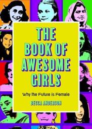 Icon image The Book of Awesome Girls: Why the Future is Female