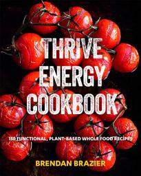 Icon image Thrive Energy Cookbook: 150 Functional Plant-based Whole Food Recipes