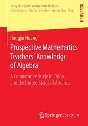 Icon image Prospective Mathematics Teachers’ Knowledge of Algebra: A Comparative Study in China and the United States of America