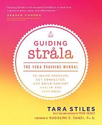 Icon image Guiding Strala: The Yoga Training Manual to Ignite Freedom, Get Connected, and Build Radiant Health and Happiness