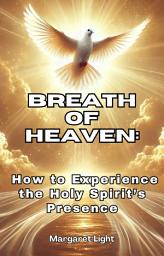 Icon image Breath of Heaven: How to Experience the Holy Spirit’s Presence