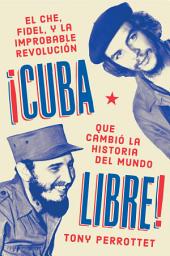 Icon image Cuba libre \ ¡Cuba libre! (Spanish edition): El Che, Fidel y la improbable revolución que cambió la historia del mundo