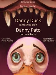 Icon image Bilingual Book in English and Spanish. Danny Duck Tames the Lion - Danny Pato doma al León: Learn Spanish: Spanish for Kids.