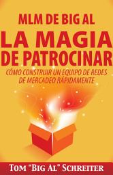 Icon image MLM de Big Al la Magia de Patrocinar: Cómo Construir un Equipo de Redes de Mercadeo Rápidamente