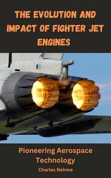 Icon image The Evolution and Impact of Fighter Jet Engines: Pioneering Aerospace Technology