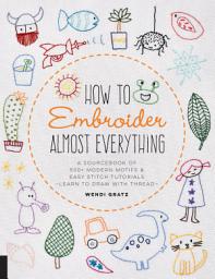 Icon image How to Embroider Almost Everything: A Sourcebook of 500+ Modern Motifs + Easy Stitch Tutorials - Learn to Draw with Thread!