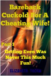 Icon image Bareback Cuckold For A Cheating Wife! Part 1: Getting Even Was Never This Much Fun!