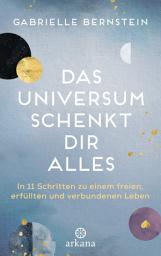 Icon image Das Universum schenkt dir alles: In 11 Schritten zu einem freien, erfüllten und verbundenen Leben