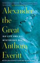 Icon image Alexander the Great: His Life and His Mysterious Death