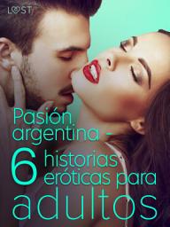 Icon image Pasión argentina - 6 historias eróticas para adultos