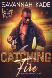 Icon image Catching Fire: A Steamy Interracial Firefighter Romantic Suspense