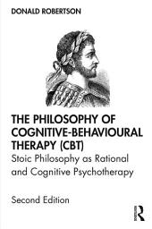 Icon image The Philosophy of Cognitive-Behavioural Therapy (CBT): Stoic Philosophy as Rational and Cognitive Psychotherapy, Edition 2