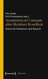 Icon image Asymmetrical Concepts after Reinhart Koselleck: Historical Semantics and Beyond