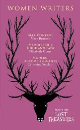 Icon image Scottish Women Writers: Self-Control, Memoirs of a Highland Lady, Modern Accomplishments