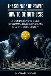 Icon image The Science of Power & How to Be Ruthless: (2 Books in 1) A Comprehensive Guide to Commanding Respect and Shaping Your Destiny