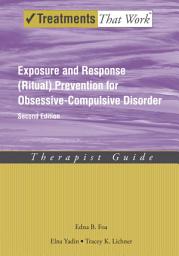 Icon image Exposure and Response (Ritual) Prevention for Obsessive-Compulsive Disorder: Therapist Guide, Edition 2