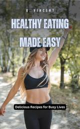 Icon image Healthy Eating Made Easy: Delicious Recipes for Busy Lives