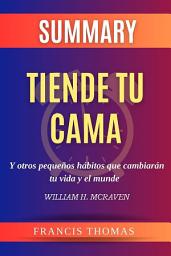 Icon image Resume de Tiende Tu Cama y Otros Pequeños Hábitos Que Cambiarán tu Vida y El Mundo por William H. Mcraven