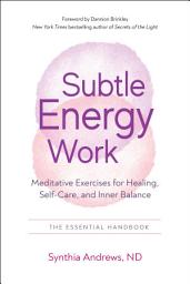 Icon image Subtle Energy Work: Meditative Exercises for Healing, Self-Care, and Inner Balance